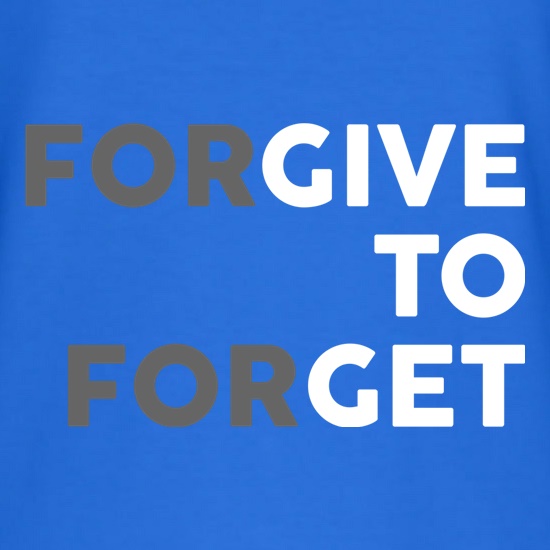 Forgive To Forget t shirt